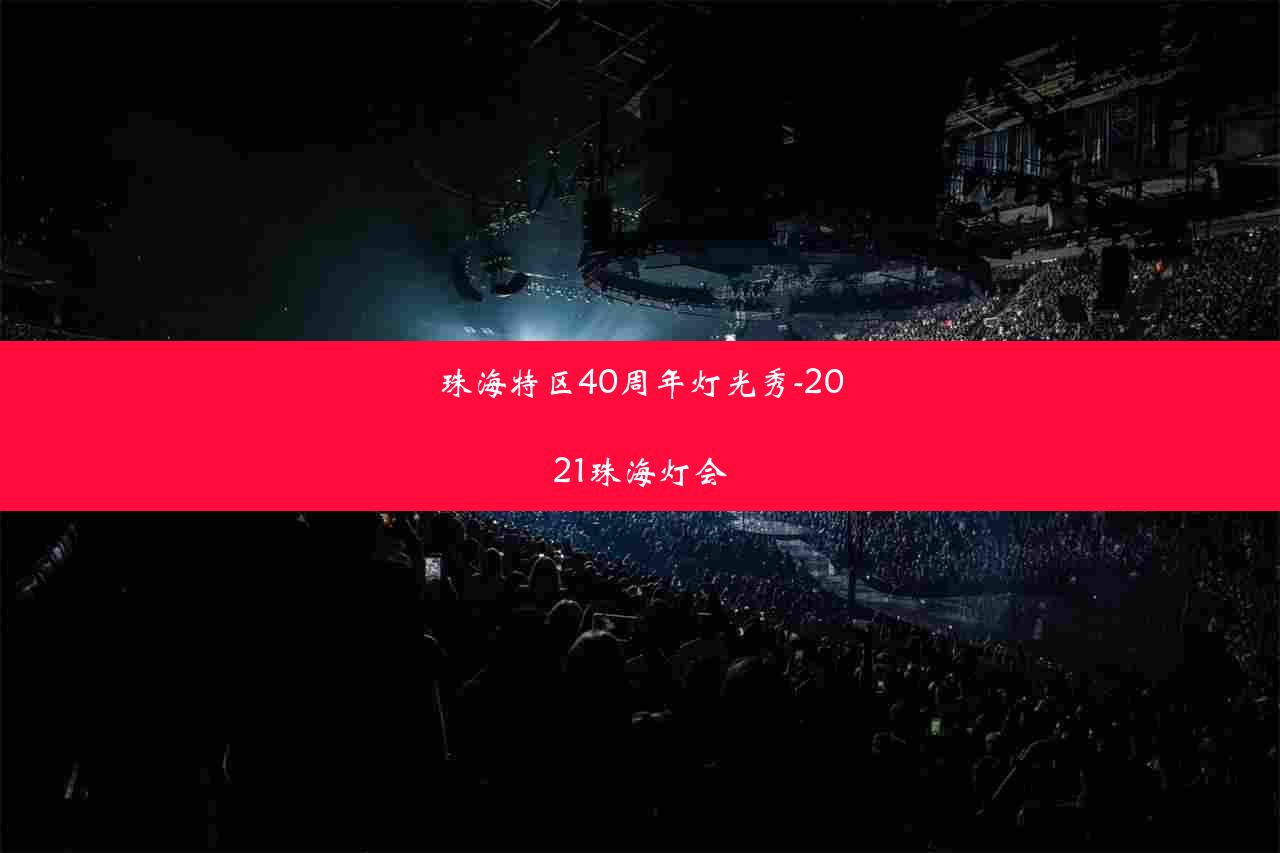 珠海特区40周年灯光秀-2021珠海灯会